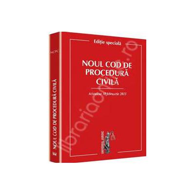 Noul Cod de procedura civila Actualizat 18 februarie 2013 - Editie speciala