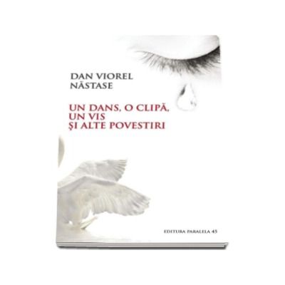 Un dans, o clipa, un vis si alte povestiri - Viorel Dan Nastase