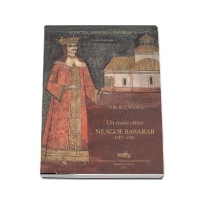 Un mare ctitor - Neagoe Basarab 1512 - 1521