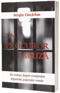 Un procuror acuza. Un roman despre conspiratia impotriva poporului roman