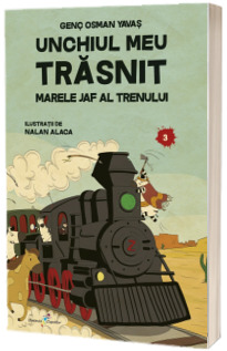 Unchiul meu trasnit. Volumul 3: Marele jaf al trenului