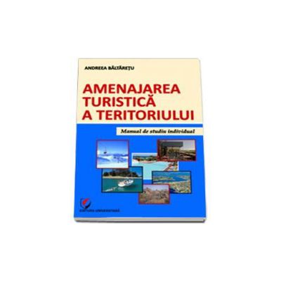 Amenajarea turistica a teritoriului. Manual de studiu individual - Baltaretu Andreea