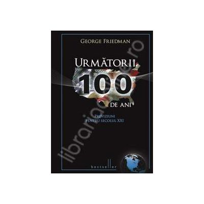 Urmatorii 100 de ani. Previziuni pentru Secolul XXI