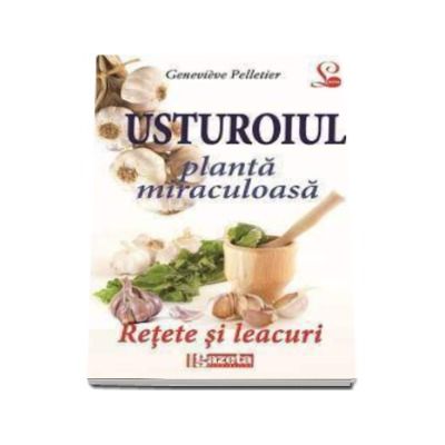 Usturoiul, planta miraculoasa. Retete si leacuri