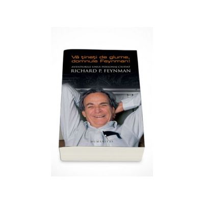 Va tineti de glume, domnule Feynman! Aventurile unui personaj ciudat - Richard P. Feynman