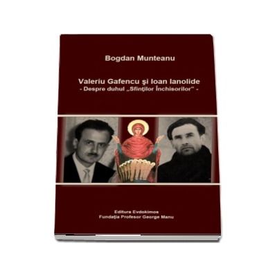 Valeriu Gafencu si Ioan Ianolide - Despre duhul \"Sfintilor Inchisorilor\"