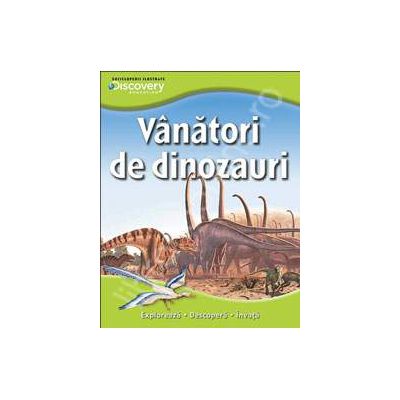 Vanatori de dinozauri. Exploreaza - descopera - invata