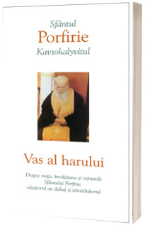 Vas al harului. Despre viata, invatatura si minunile Sfantului Porfirie, vazatorul cu duhul si tamaduitorul