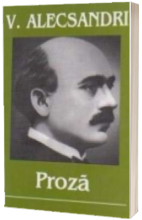 Vasile Alecsandri. Proza (Contine, Tabel cronologic)