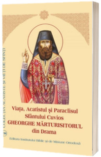 Viata, Acatistul si Paraclisul Sfantului Cuvios Gheorghe Marturisitorul din Drama