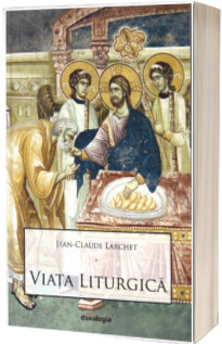 Viata liturgica (Jean - Claude Larchet)