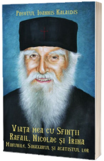 Viata mea cu Sfintii Rafail, Nicolae si Irina. Minunile, sinaxarul si acatistul lor