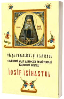 Viata, paraclisul si acatistul cuviosului si de Dumnezeu purtatorului parintelui nostru Iosif Isihastul