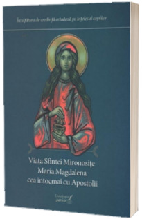 Viata Sfintei Mironosite Maria Magdalena cea intocmai cu Apostolii