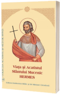 Viata si Acatistul Sfantului Mucenic Hermes