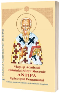 Viata si Acatistul Sfantului Sfintit Mucenic Antipa Episcopul Pergamului