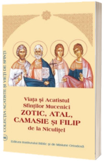 Viata si Acatistul Sfintilor Mucenici Zotic, Atal, Camasie si Filip de la Niculitel