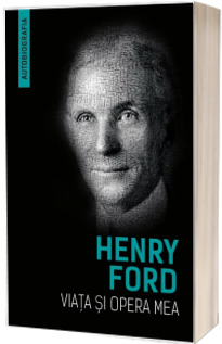 Viata si opera mea (Autobiografia Henry Ford)