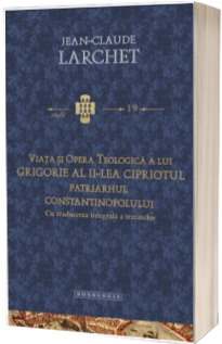 Viata si opera teologica a lui Grigorie al II-lea Cipriotul - STUDII 19. Cu traducerea integrala a tratatelor