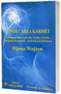 Vindecarea karmei. Eliminati blocajele din vietile trecute. Obtineti dragostea, sanatatea si fericirea