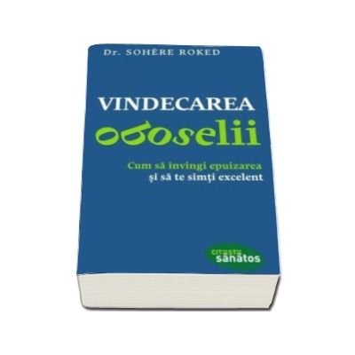 Vindecarea oboselii - Cum sa invingi epuizarea si sa te simti excelent