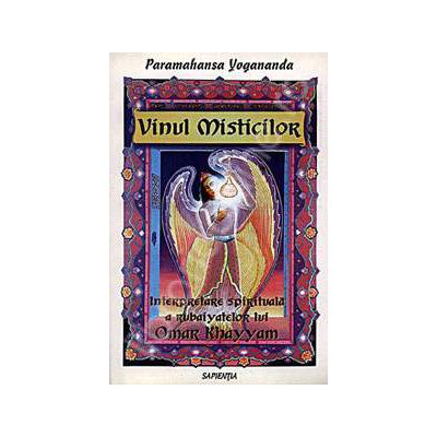 Vinul misticilor. Interpretarea spirituala a catrenelor lui Omar Khayyam