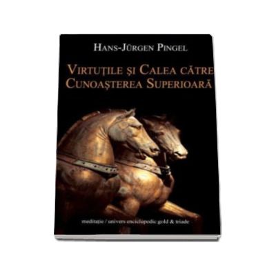 Virtutile si calea catre cunoasterea superioara - Hans-Jurgen Pingel