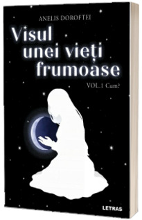 Visul unei vieti frumoase. Volumul 1 Cum?