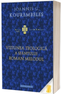 Viziunea teologica a sfantului Roman Melodul - Traducere de Alexandru Prelipcean