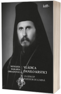 Vladica Danilo Krstici - Un episcop purtator de lumina