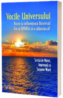 Vocile Universului. Vocea ta influenteaza Universul. Fie ca IUBIREA sa o calauzeasca!