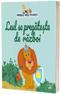 Volumul 89. Primele mele povesti. Leul se pregateste de razboi