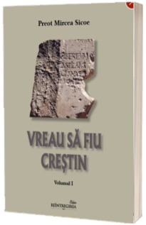 Vreau sa fiu crestin (volumul I)