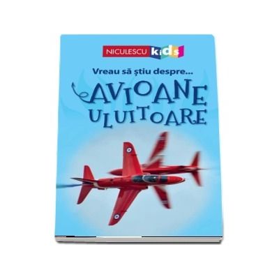 Vreau sa stiu despre... Avioane Uluitoare