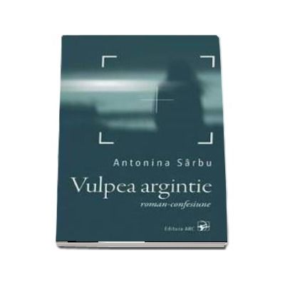 Vulpea argintie. Roman-confesiune