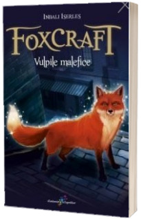 Vulpile Malefice - Foxcraft cartea I (Aventuri fantastice din misterioasa lume a vulpilor)