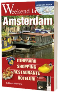 Weekend la Amsterdam - Intinerarii, shopping, restaurante, hoteluri - Contine harta orasului