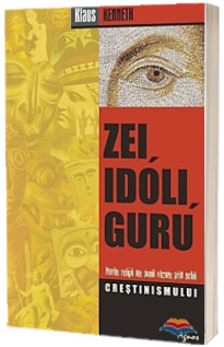 Zei, idoli, guru. Marile religii ale lumii vazute prin ochii crestinismului